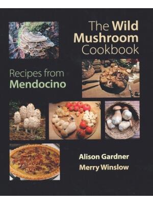 The Wild Mushroom Cookbook : Recipes from Mendocino for Cooks Everywhere - Boganto