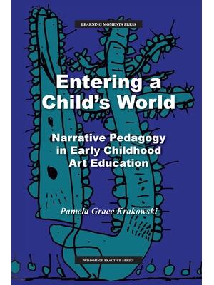 Entering a Child's World : Narrative Pedagogy in Early Childhood Art Education - Boganto
