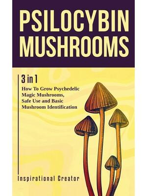 Psilocybin Mushrooms : 3 in 1: How to Grow Psychedelic Magic Mushrooms, Safe Use, and Basic Mushroom Identification - Boganto