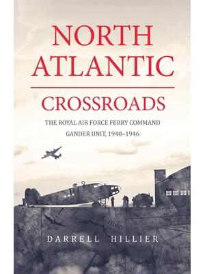 North Atlantic Crossroads: The Royal Air Force Ferry Command Gander Unit, 1940-1946 - Boganto