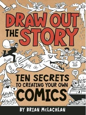 Draw Out the Story: Ten Secrets to Creating Your Own Comics - Boganto