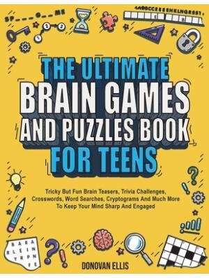 The Ultimate Brain Games And Puzzles Book For Teens: Tricky But Fun Brain Teasers, Trivia Challenges, Crosswords, Word Searches, Cryptograms And Much - Boganto