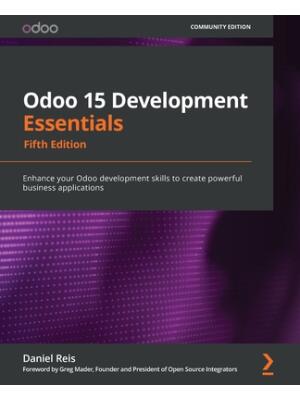 Odoo 15 Development Essentials - Fifth Edition : Enhance your Odoo development skills to create powerful business applications - Boganto