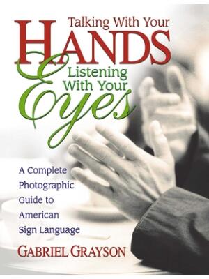 Talking with Your Hands, Listening with Your Eyes: A Complete Photographic Guide to American Sign Language - Boganto