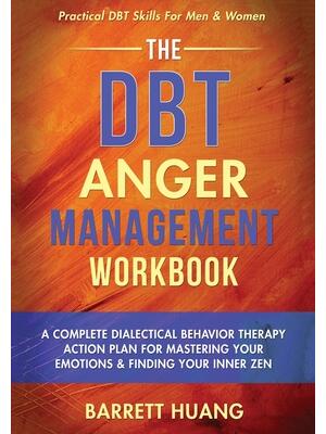 The DBT Anger Management Workbook: A Complete Dialectical Behavior Therapy Action Plan For Mastering Your Emotions & Finding Your Inner Zen Practical - Boganto