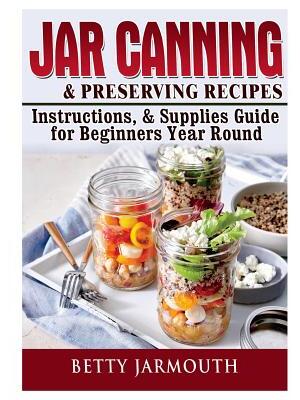 Jar Canning and Preserving Recipes, Instructions, & Supplies Guide for Beginners Year Round - Boganto