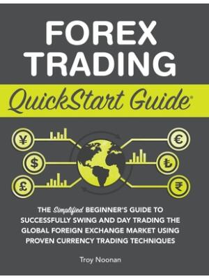 Forex Trading QuickStart Guide: The Simplified Beginner's Guide to Successfully Swing and Day Trading the Global Foreign Exchange Market Using Proven - Boganto
