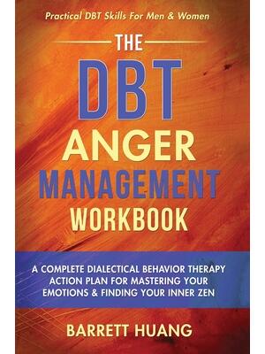 The DBT Anger Management Workbook : A Complete Dialectical Behavior Therapy Action Plan For Mastering Your Emotions & Finding Your Inner Zen Practical DBT Skills For Men & Women - Boganto