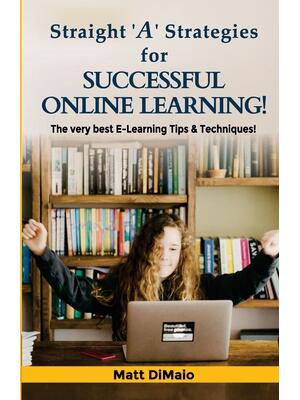 Straight 'A' Strategies for SUCCESSFUL ONLINE LEARNING : The Very Best E-Learning Tips & Techniques - Boganto