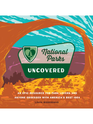 National Parks Uncovered : An Epic Resource for Park Lovers and Anyone Obsessed with America's Best Idea - Boganto