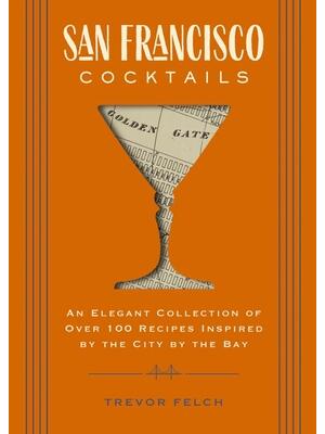 San Francisco Cocktails: An Elegant Collection of Over 100 Recipes Inspired by the City by the Bay (San Francisco History, Cocktail History, Sa - Boganto