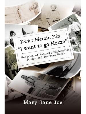 Xwist Memin Kin I Want to go Home: Memories of Kamloops Residential School and Joeyaska Ranch - Boganto