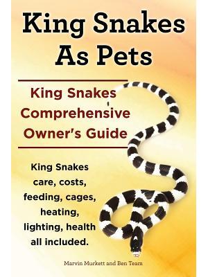 King Snakes as Pets. King Snakes Comprehensive Owner's Guide. Kingsnakes Care, Costs, Feeding, Cages, Heating, Lighting, Health All Included. - Boganto