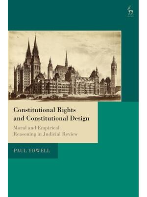 Constitutional Rights and Constitutional Design : Moral and Empirical Reasoning in Judicial Review - Boganto