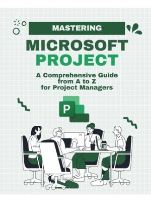 Mastering Microsoft Project : A Comprehensive Guide from A to Z for Project Managers - Boganto