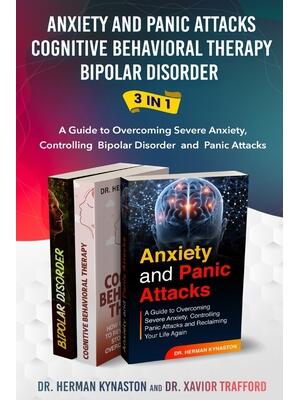 Anxiety and Panic Attacks, Cognitive Behavioral Therapy, Bipolar Disorder 3 in 1 : A Guide to Overcoming Severe Anxiety, Controlling Bipolar Disorder and Panic Attacks - Boganto