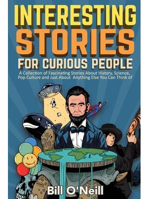 Interesting Stories For Curious People : A Collection of Fascinating Stories About History, Science, Pop Culture and Just About Anything Else You Can Think of - Boganto