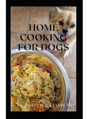 Home Cooking for Dogs : The Essential Guide To Nutritional Recipes To Make A Dog Healthier - Boganto