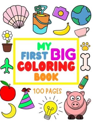My First Big Coloring Book: 100 Pages - MY FIRST BIG COLORING BOOK: Simple, Easy, Jumbo Pictures To Color - Coloring Books for Toddlers, Kids Ages - Boganto