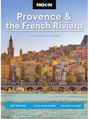 Moon Provence & the French Riviera : Best Beaches, Local Food & Wine, Hillside Villages - Boganto
