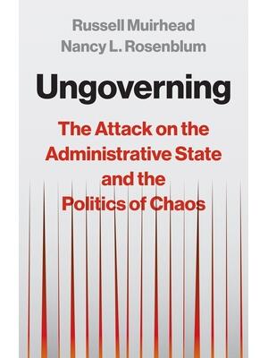 Ungoverning : The Attack on the Administrative State and the Politics of Chaos - Boganto