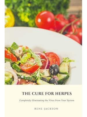 The Cure for Herpes : Completely Eliminating the Virus from Your System - Boganto