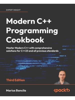 Modern C++ Programming Cookbook - Third Edition : Master Modern C++ with comprehensive solutions for C++23 and all previous standards - Boganto