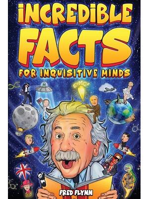 Incredible Facts for Inquisitive Minds : Mind-Boggling Facts About Science, History, Pop Culture & The Weird World We Live In - Boganto
