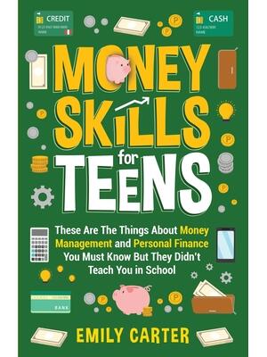 Money Skills for Teens: These Are The Things About Money Management and Personal Finance You Must Know But They Didn't Teach You in School - Boganto