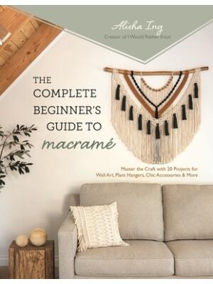 The Complete Beginner's Guide to Macramé : Master the Craft with 20 Projects for Wall Art, Plant Hangers, Chic Accessories & More - Boganto