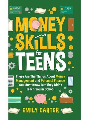 Money Skills for Teens: These Are The Things About Money Management and Personal Finance You Must Know But They Didn't Teach You in School - Boganto