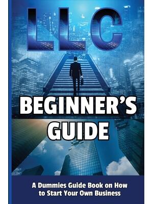 LLC Beginner's Guide : A Dummies Guide Book on How to Start Your Own Business - Boganto
