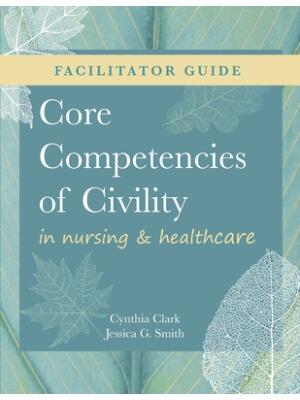FACILITATOR GUIDE for Core Competencies of Civility in Nursing & Healthcare - Boganto
