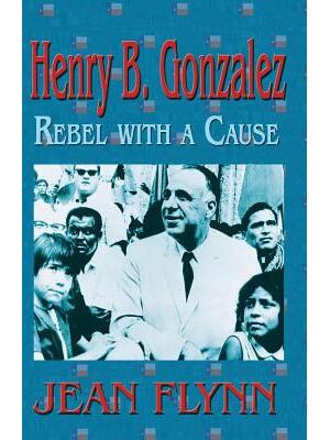 Henry B. Gonzales : Rebel with a Cause - Boganto