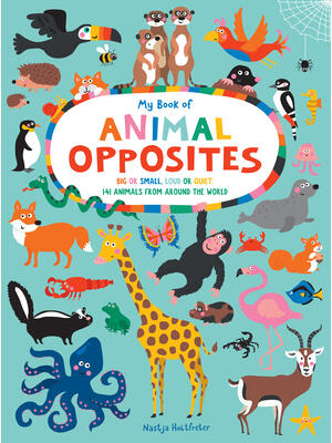 My Book of Animal Opposites: Big or Small, Loud or Quiet: 141 Animals from Around the World - Boganto