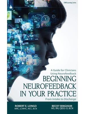 Beginning Neurofeedback in Your Practice: A Guide for Clinicians Using Neurofeedback From Intake to Discharge - Boganto