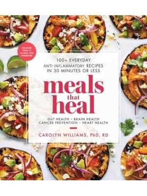 Meals That Heal: 100+ Everyday Anti-Inflammatory Recipes in 30 Minutes or Less: A Cookbook - Boganto