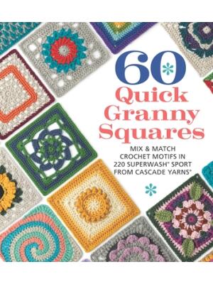 60 Quick Granny Squares : Mix & Match Crochet Motifs in 220 Superwash(r) Sport from Cascade Yarns(r) - Boganto