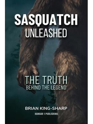 Sasquatch Unleashed : The Truth Behind the Legend - Boganto