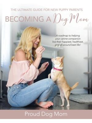 Becoming a Dog Mom : The Ultimate Guide for New Puppy Parents - Boganto