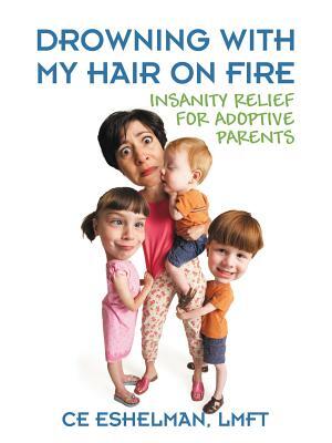 Drowning With My Hair On Fire : Insanity Relief for Adoptive Parents - Boganto