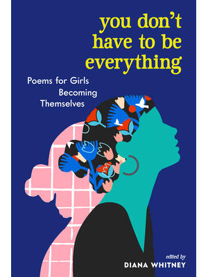 You Don't Have to Be Everything: Poems for Girls Becoming Themselves - Boganto