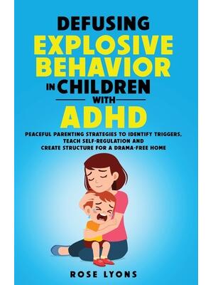 Defusing Explosive Behavior in Children with ADHD Peaceful Parenting Strategies to Identify Triggers Teach Self-Regulation and Create Structure for a - Boganto