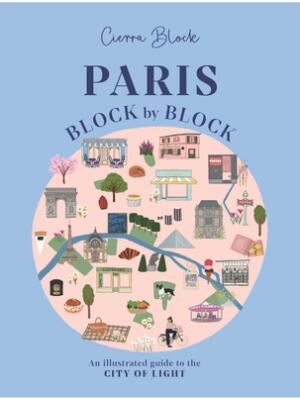 Paris, Block by Block : An Illustrated Guide to the Best of France's Capital - Boganto