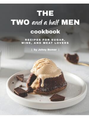 The Two and a Half Men Cookbook : Recipes for Sugar, Wine, And Meat Lovers - Boganto