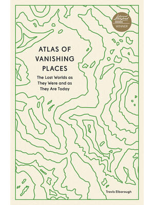 Atlas of Vanishing Places: The Lost Worlds as They Were and as They Are Today - Boganto