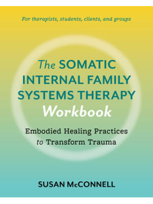 The Somatic Internal Family Systems Therapy Workbook : Embodied Healing Practices to Transform Trauma--For Therapists, Students, Clients, and Groups - Boganto