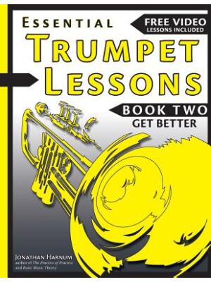 Essential Trumpet Lessons, Book Two : Get Better: The Secrets to Lip Slurs, High Range, Mutes, Tuning, Mouthpieces, and Practice - Boganto
