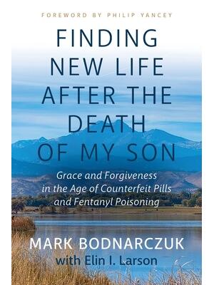 Finding New Life After the Death of My Son : Grace and Forgiveness in the Age of Counterfeit Pills and Fentanyl Poisoning - Boganto
