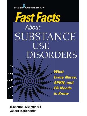Fast Facts About Substance Use Disorders : What Every Nurse, APRN, and PA Needs to Know - Boganto